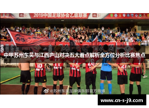 中甲苏州东吴与江西庐山对决五大看点解析全方位分析比赛焦点