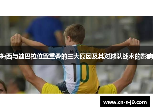 梅西与迪巴拉位置重叠的三大原因及其对球队战术的影响