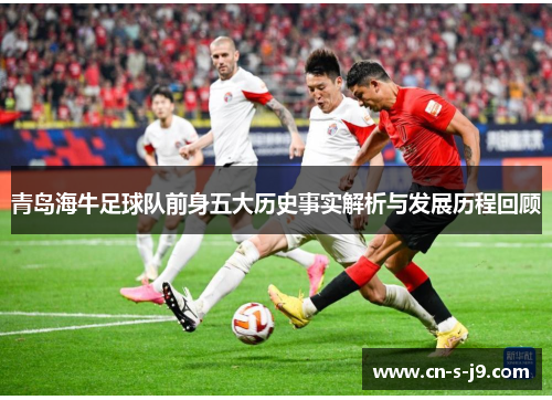 青岛海牛足球队前身五大历史事实解析与发展历程回顾