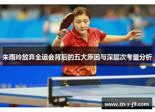 朱雨玲放弃全运会背后的五大原因与深层次考量分析