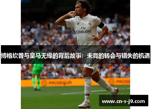 博格坎普与皇马无缘的背后故事:未竟的转会与错失的机遇 博格坎普与皇马无缘的背后故事:未竟的转会与错失的机遇