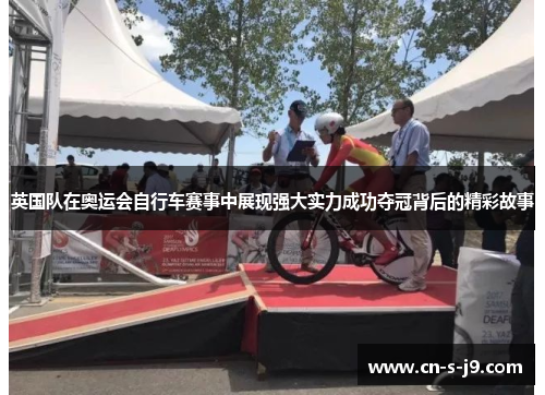 英国队在奥运会自行车赛事中展现强大实力成功夺冠背后的精彩故事
