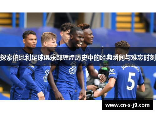 探索伯恩利足球俱乐部辉煌历史中的经典瞬间与难忘时刻