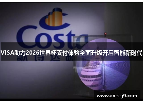 VISA助力2026世界杯支付体验全面升级开启智能新时代