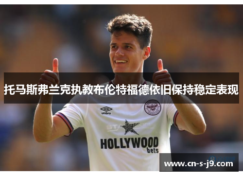 托马斯弗兰克执教布伦特福德依旧保持稳定表现