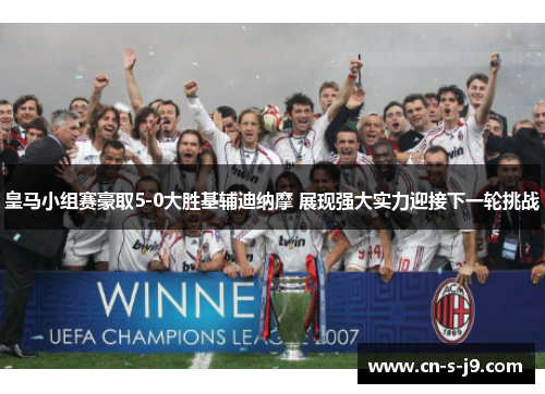 皇马小组赛豪取5-0大胜基辅迪纳摩 展现强大实力迎接下一轮挑战