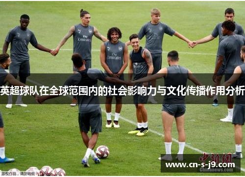 英超球队在全球范围内的社会影响力与文化传播作用分析