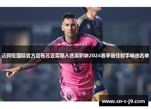迈阿密国际官方宣布苏亚雷斯入选美职联2024赛季最佳射手候选名单