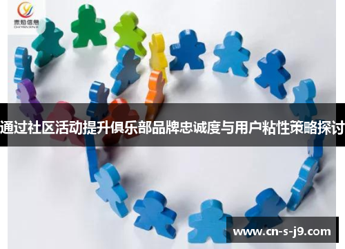 通过社区活动提升俱乐部品牌忠诚度与用户粘性策略探讨