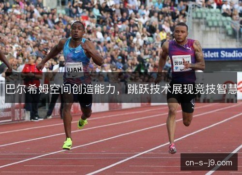 巴尔希姆空间创造能力，跳跃技术展现竞技智慧